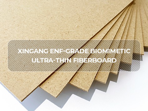 What Are The Advantages Of Xingang ENF-Grade Biomimetic Ultra-Thin Fiberboard?